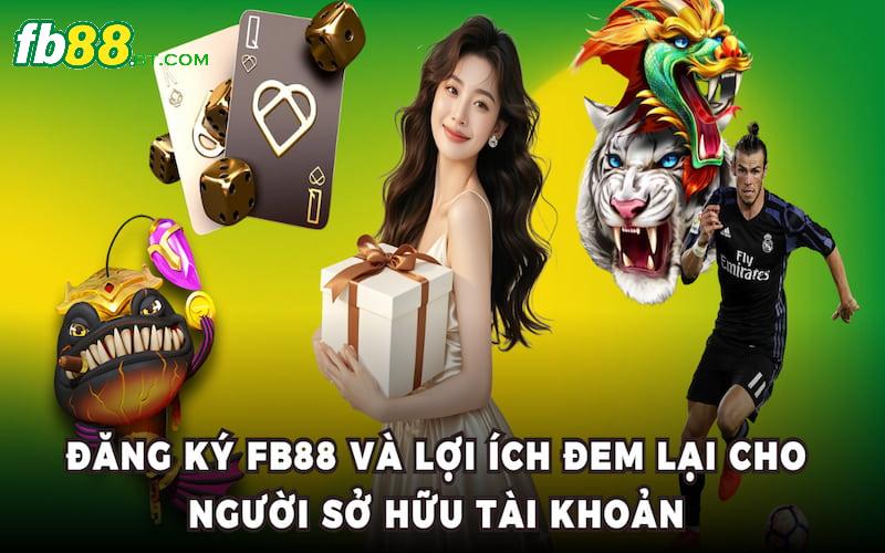 Đăng ký Fb88 và lợi ích đem lại cho người sở hữu tài khoản