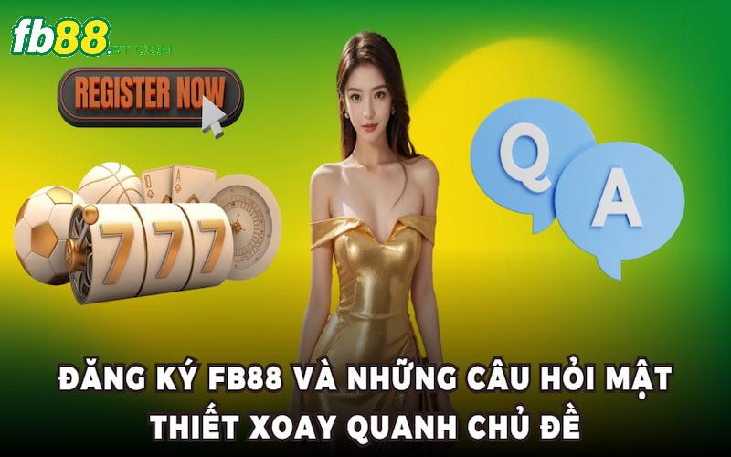 Đăng ký Fb88 và những câu hỏi mật thiết xoay quanh chủ đề