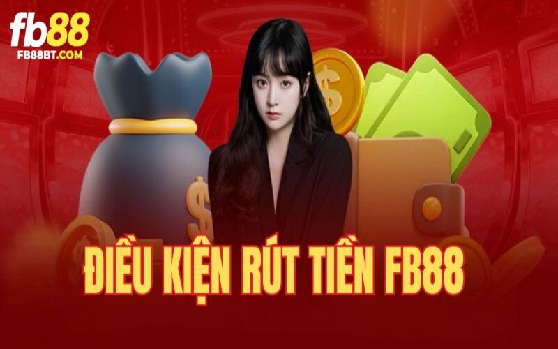 Điều kiện nên biết khi rút tiền tại Fb88