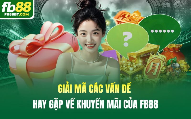 Giải mã các vấn đề hay gặp về khuyến mãi của Fb88