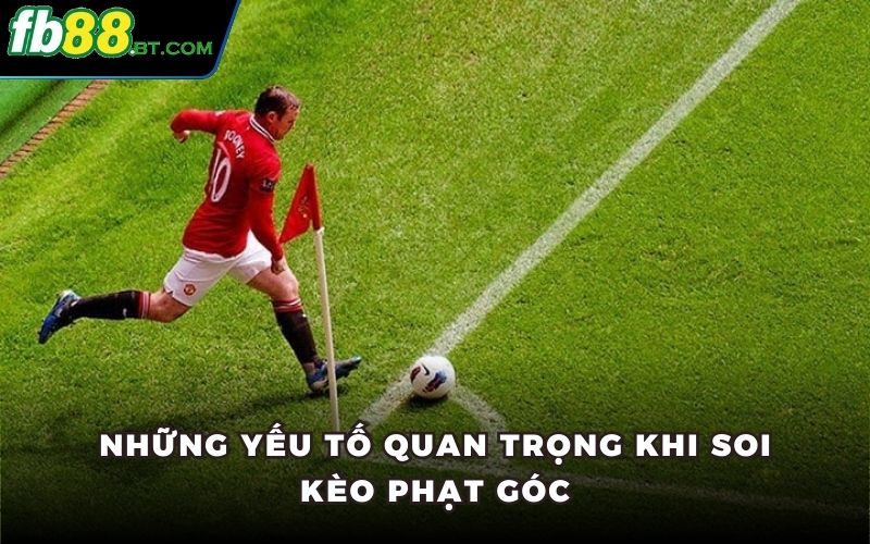Những yếu tố quan trọng khi soi kèo phạt góc