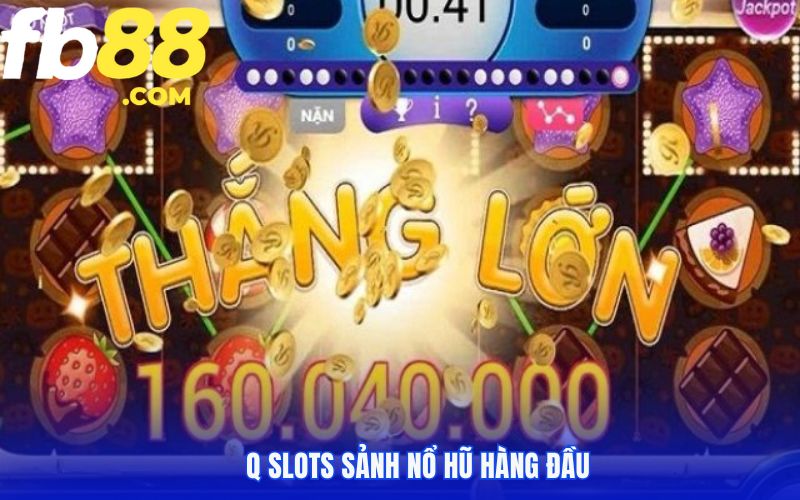 Q Slots sảnh nổ hũ hàng đầu