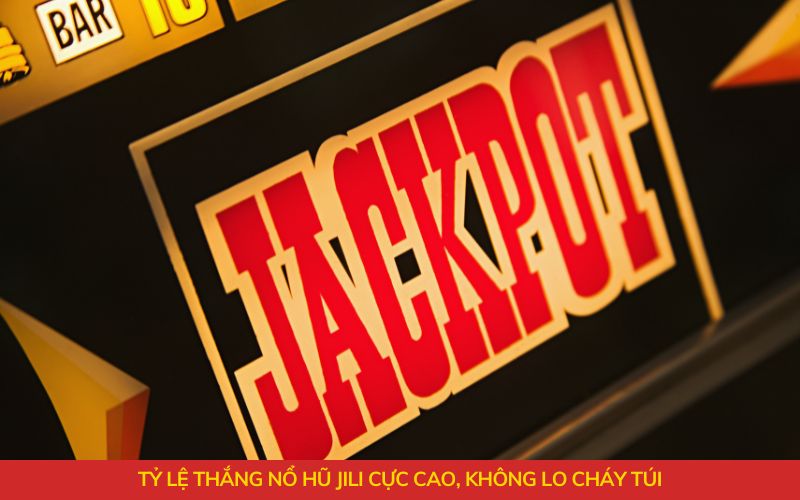 Tỷ lệ thắng nổ hũ Jili cực cao, không lo cháy túi